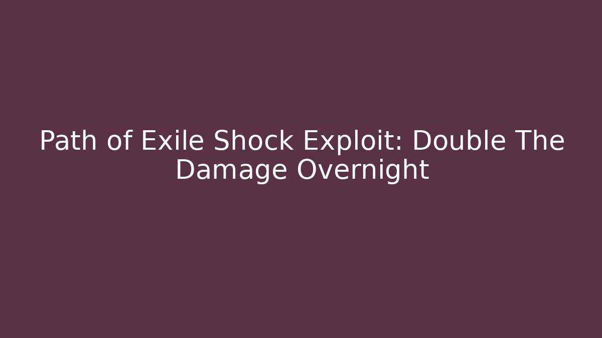 Path of Exile Shock Exploit: Double The Damage Overnight