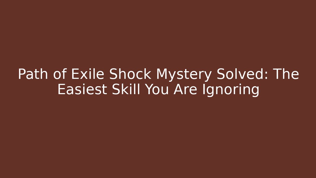 Path of Exile Shock Mystery Solved: The Easiest Skill You Are Ignoring