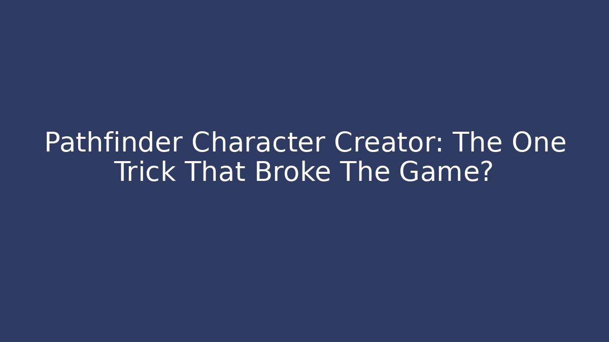 Pathfinder Character Creator: The One Trick That Broke The Game?