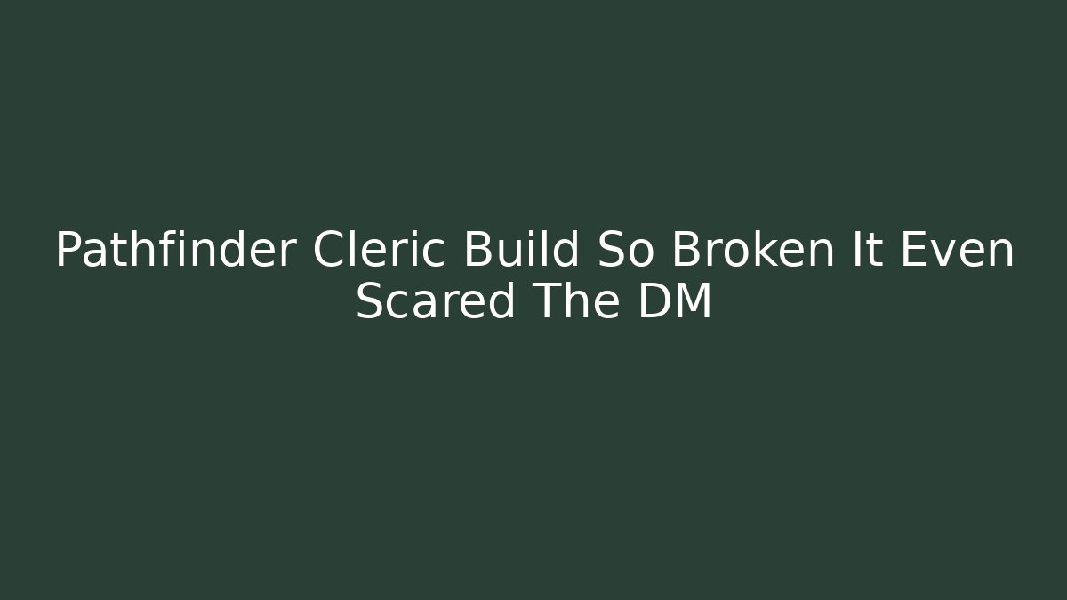 Pathfinder Cleric Build So Broken It Even Scared The DM - Celivion