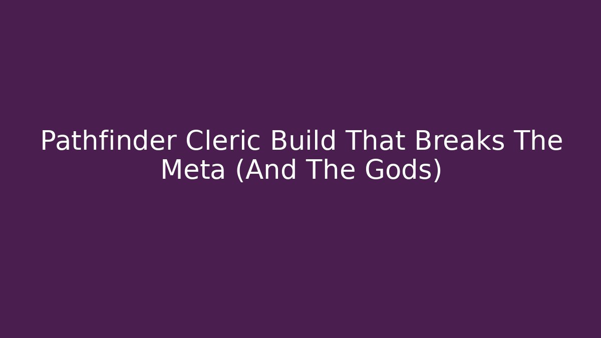 Pathfinder Cleric Build That Breaks The Meta (And The Gods)