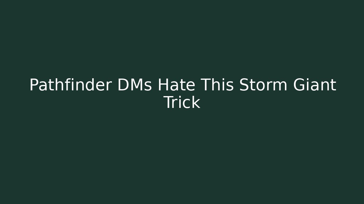 Pathfinder DMs Hate This Storm Giant Trick