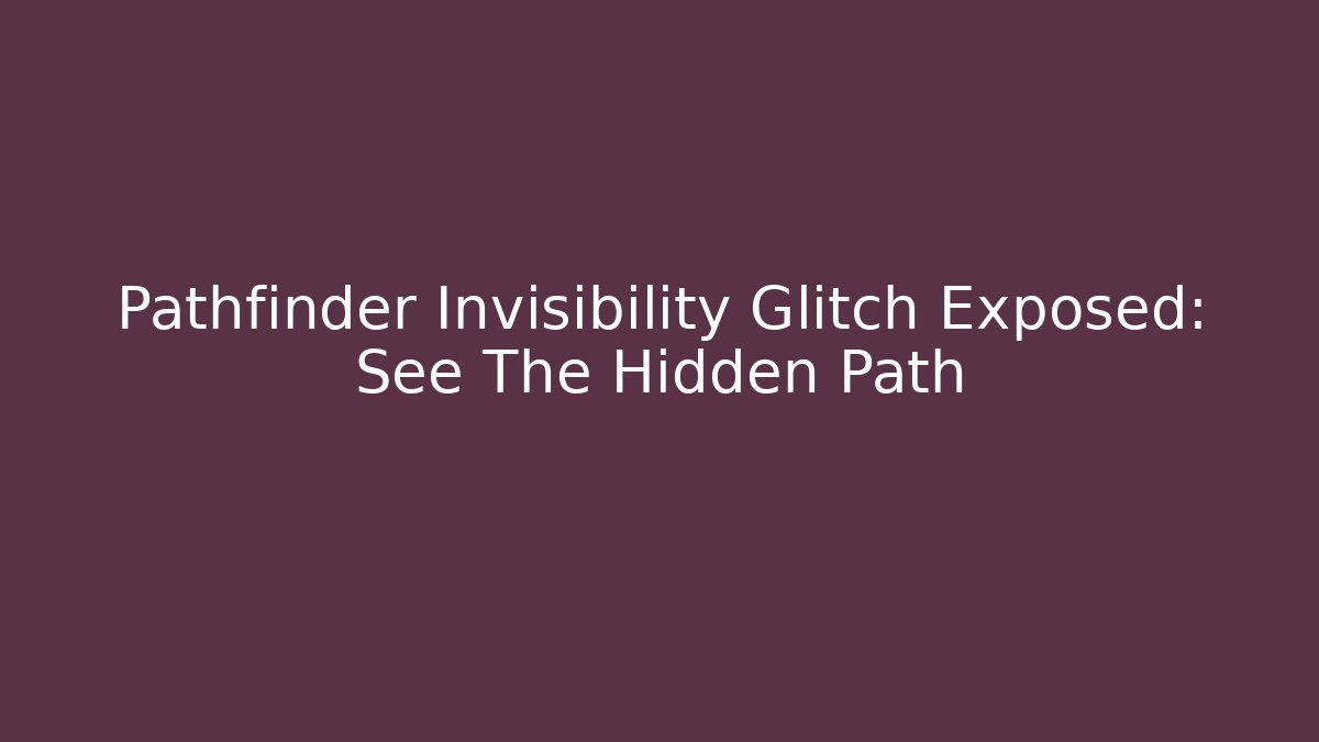 Pathfinder Invisibility Glitch Exposed: See The Hidden Path