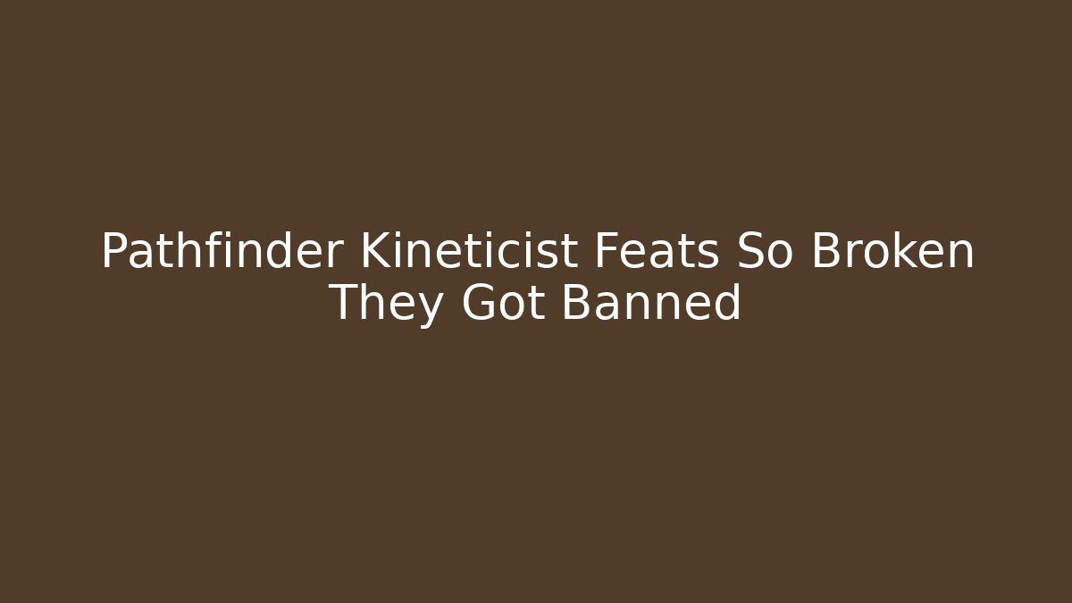 Pathfinder Kineticist Feats So Broken They Got Banned