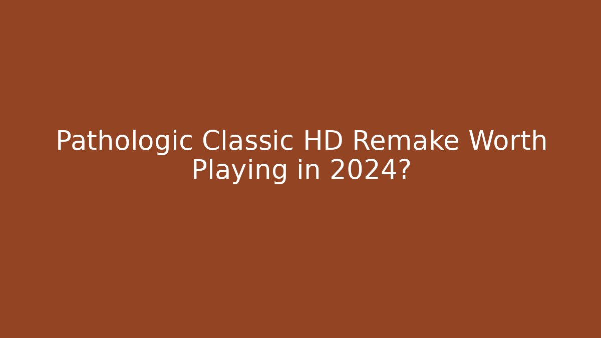 Pathologic Classic HD Remake Worth Playing in 2024?