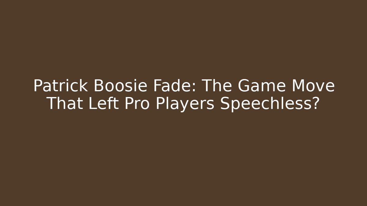 Patrick Boosie Fade: The Game Move That Left Pro Players Speechless?