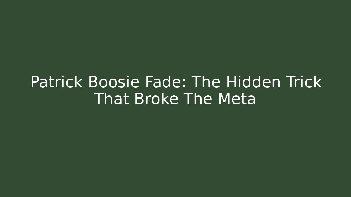Patrick Boosie Fade: The Hidden Trick That Broke The Meta