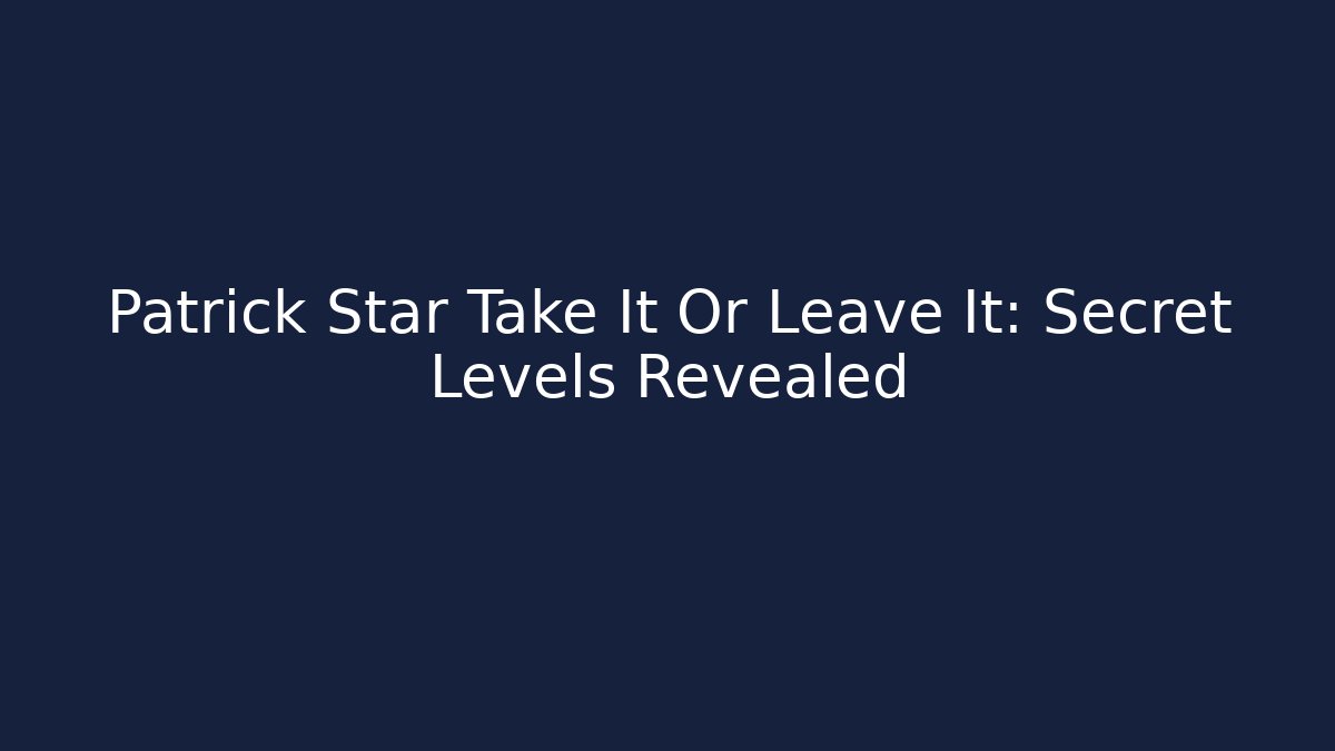 Patrick Star Take It Or Leave It: Secret Levels Revealed