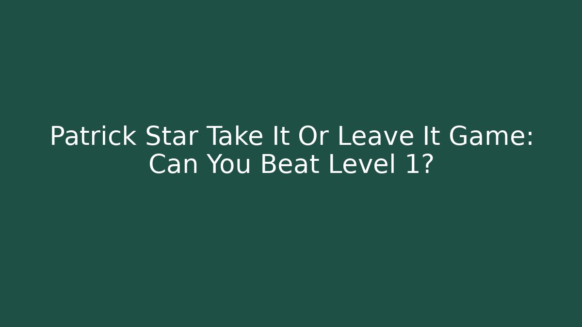 Patrick Star Take It Or Leave It Game: Can You Beat Level 1?