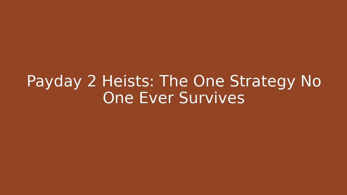 Payday 2 Heists: The One Strategy No One Ever Survives