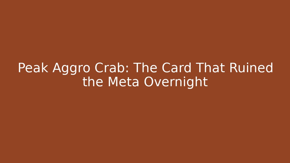 Peak Aggro Crab: The Card That Ruined the Meta Overnight