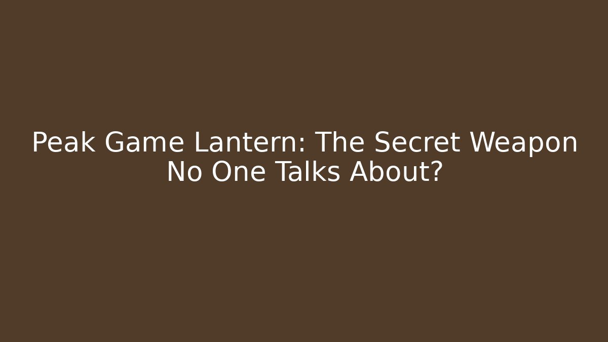 Peak Game Lantern: The Secret Weapon No One Talks About?