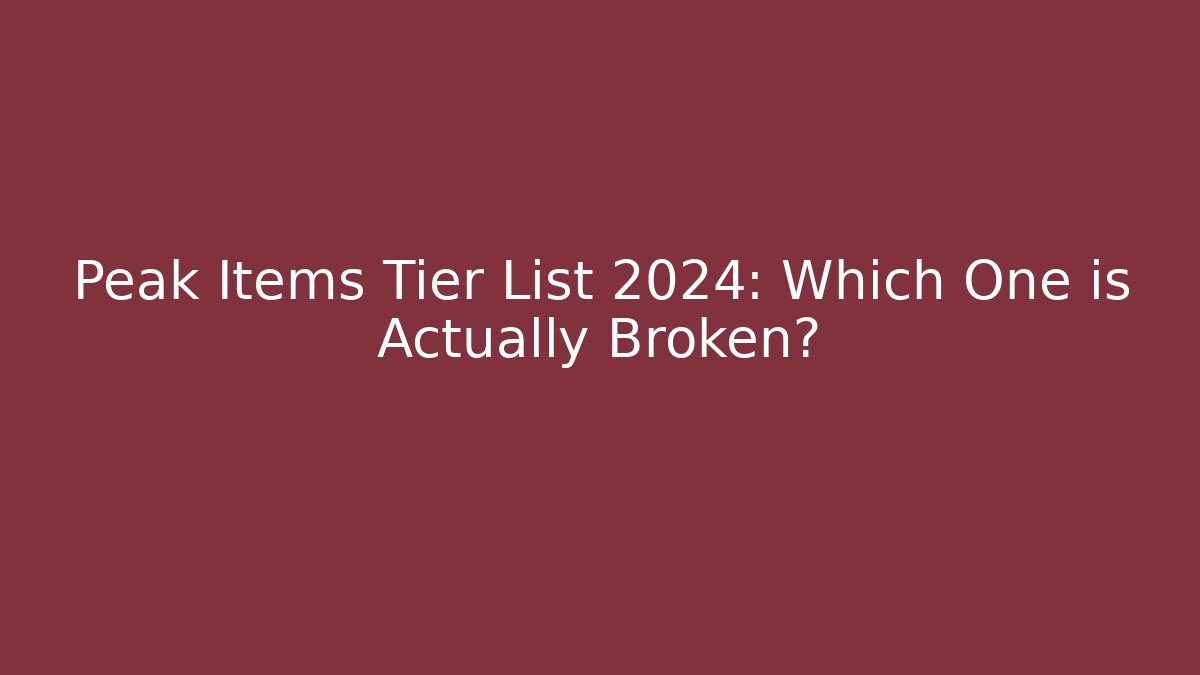 Peak Items Tier List 2024: Which One is Actually Broken?