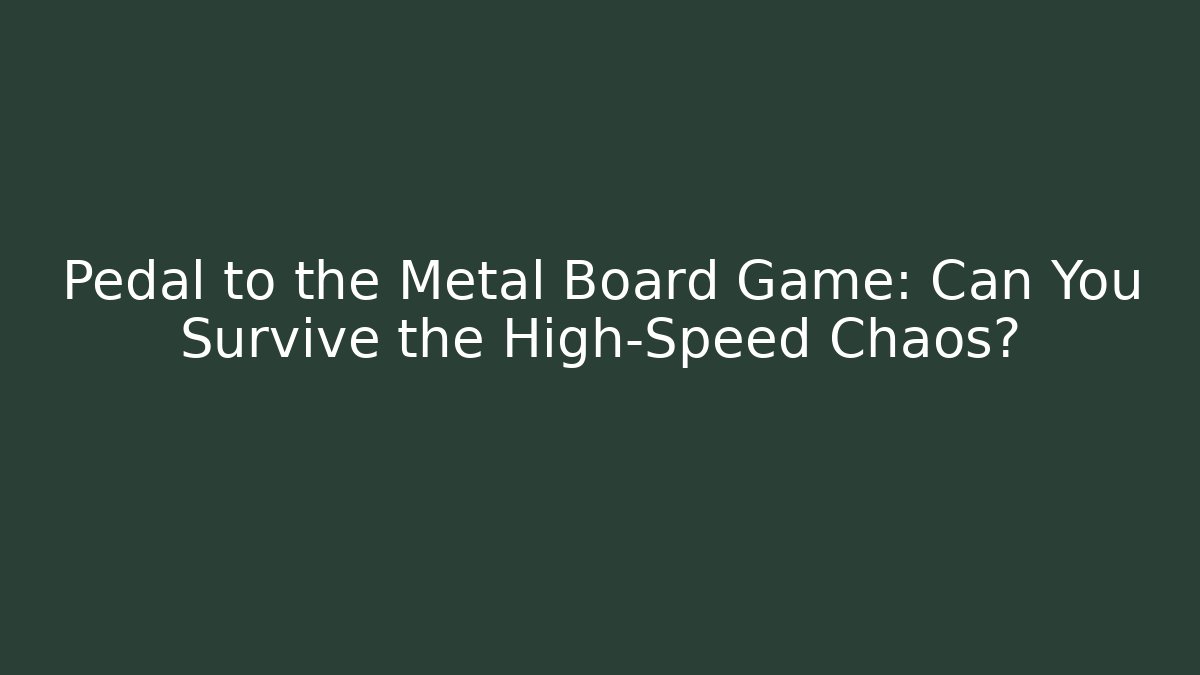 Pedal to the Metal Board Game: Can You Survive the High-Speed Chaos?