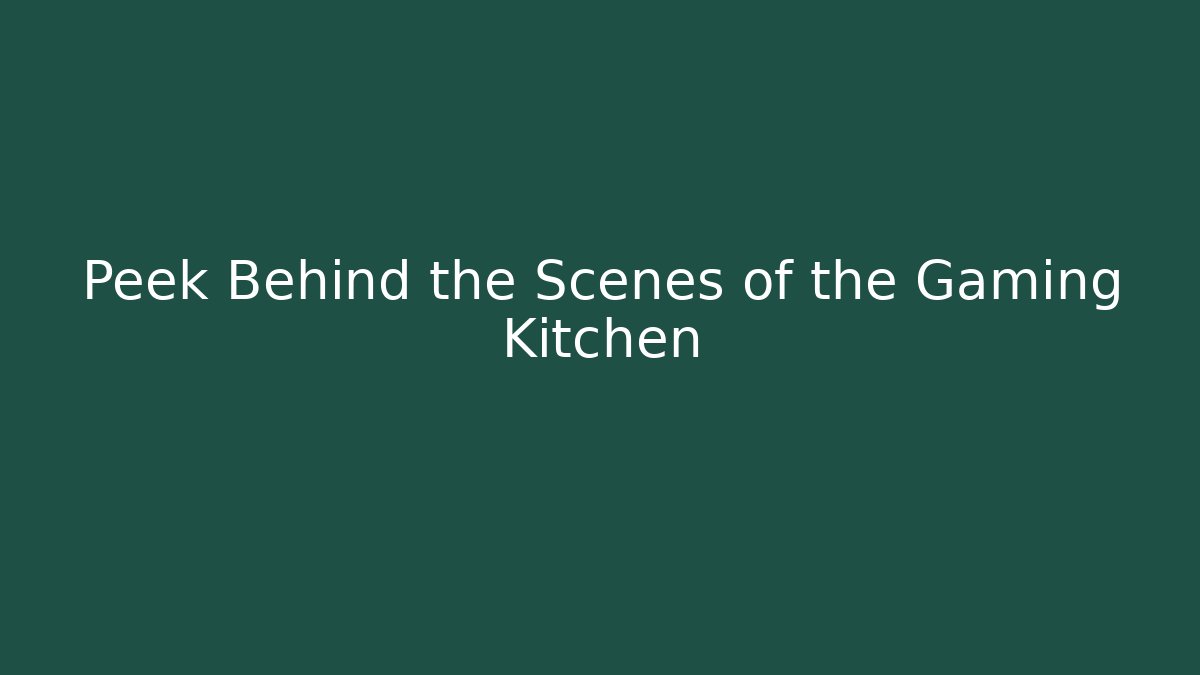 Peek Behind the Scenes of the Gaming Kitchen