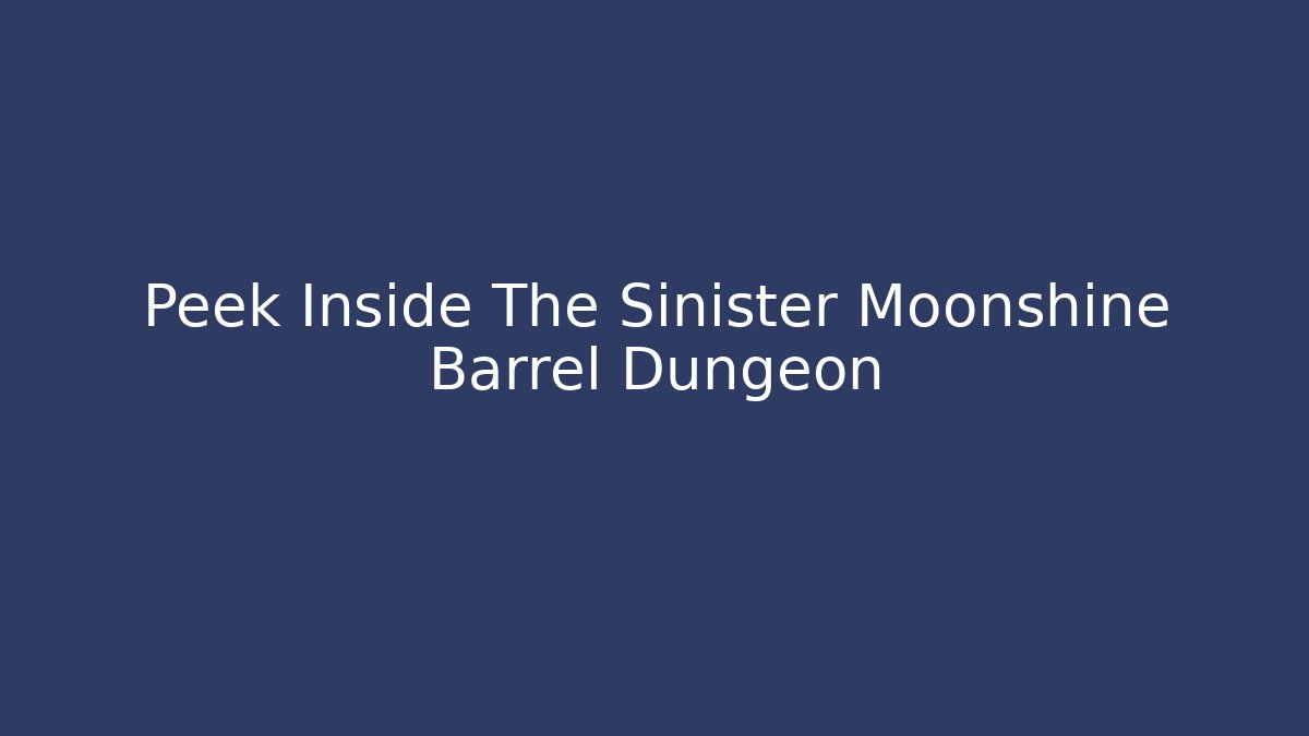 Peek Inside The Sinister Moonshine Barrel Dungeon