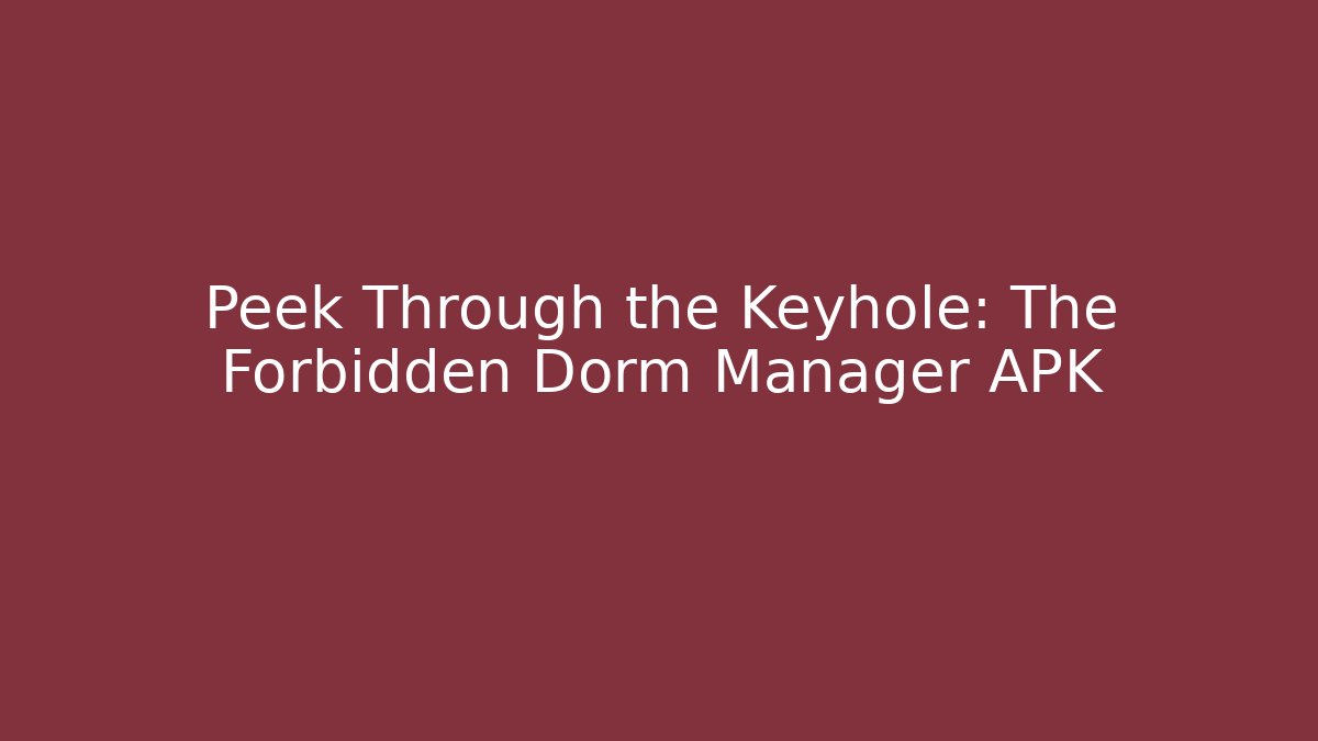 Peek Through the Keyhole: The Forbidden Dorm Manager APK