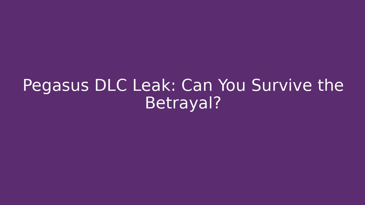 Pegasus DLC Leak: Can You Survive the Betrayal?