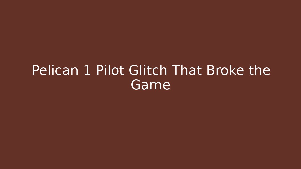 Pelican 1 Pilot Glitch That Broke the Game