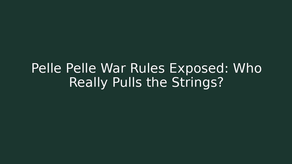 Pellé Pellé War Rules Exposed: Who Really Pulls the Strings?