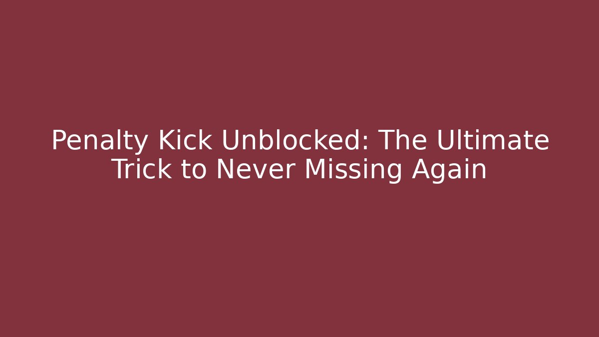 Penalty Kick Unblocked: The Ultimate Trick to Never Missing Again
