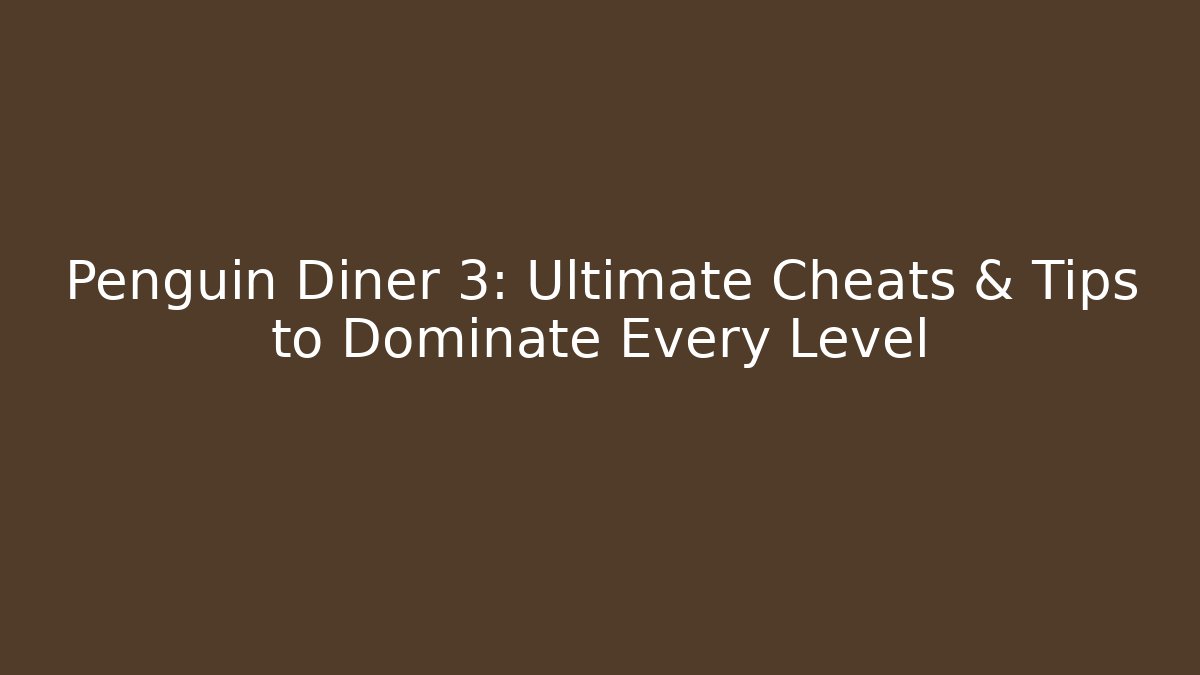 Penguin Diner 3: Ultimate Cheats & Tips to Dominate Every Level - Celivion