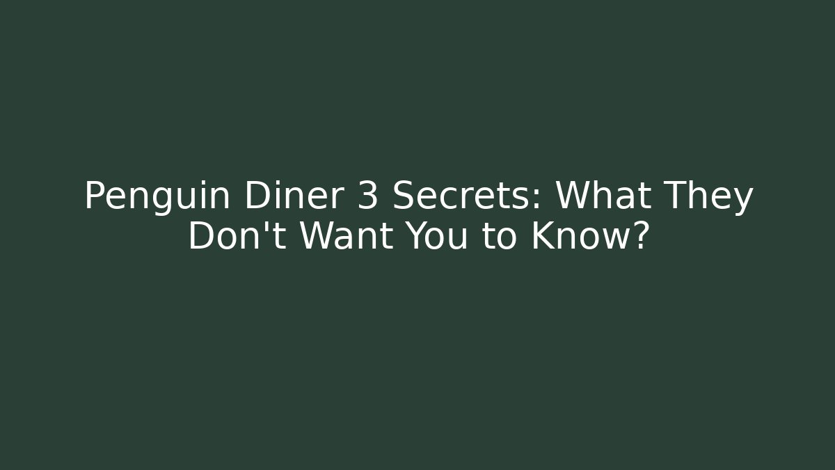 Penguin Diner 3 Secrets: What They Don't Want You to Know?