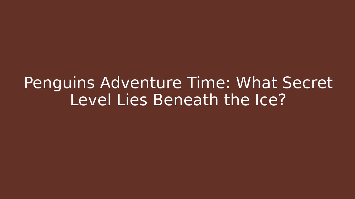 Penguins Adventure Time: What Secret Level Lies Beneath the Ice?