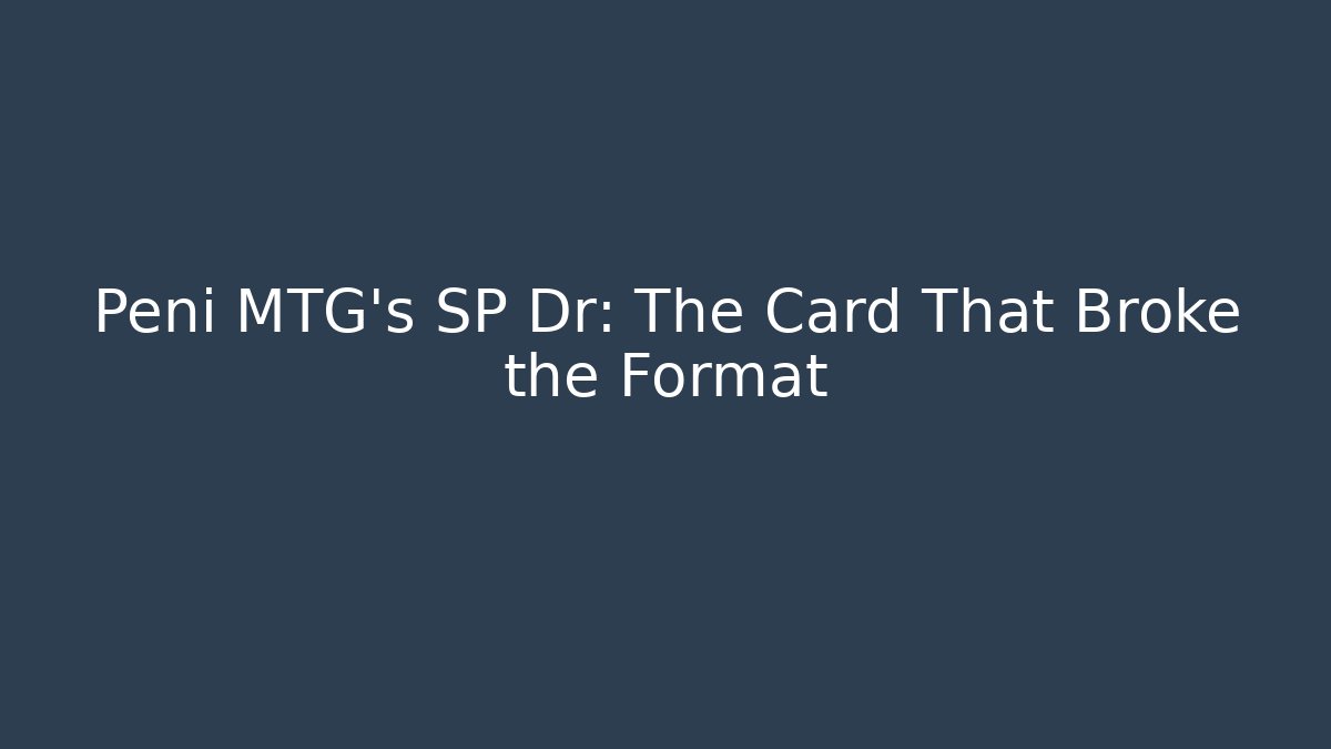 Peni MTG's SP Dr: The Card That Broke the Format