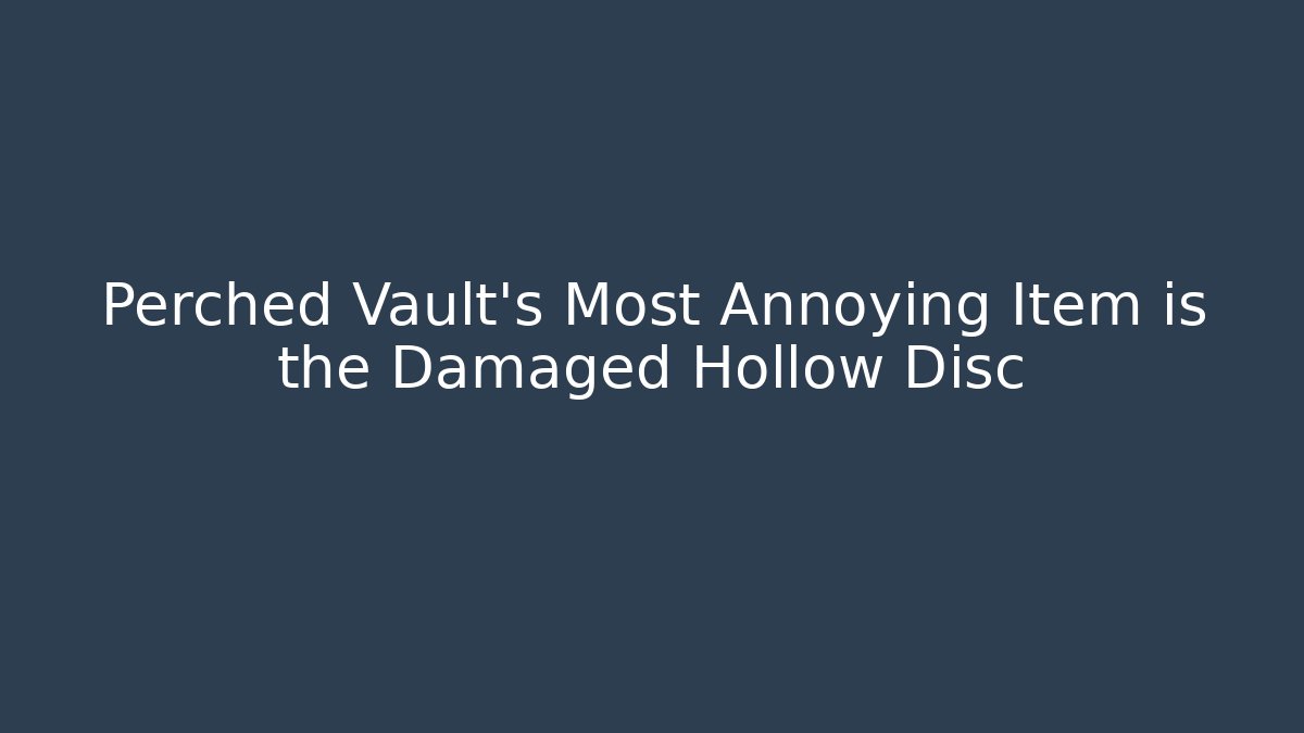 Perched Vault's Most Annoying Item is the Damaged Hollow Disc
