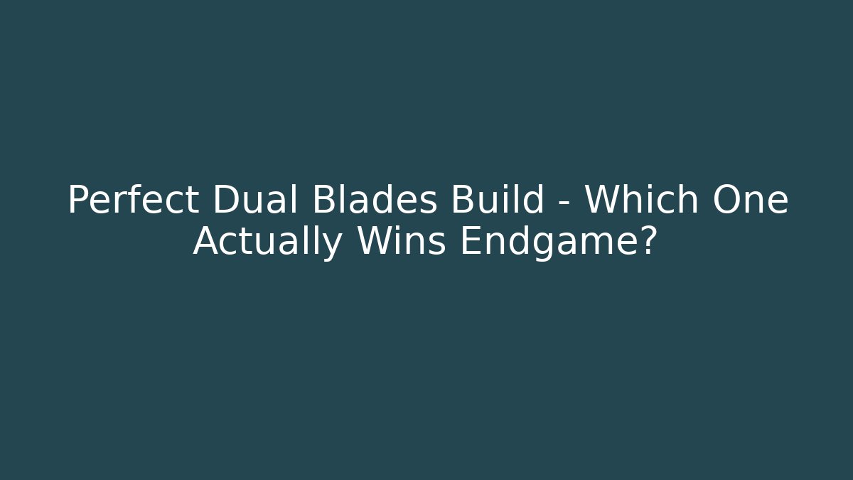 Perfect Dual Blades Build – Which One Actually Wins Endgame?