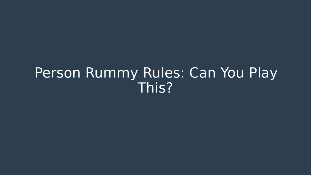 Person Rummy Rules: Can You Play This?