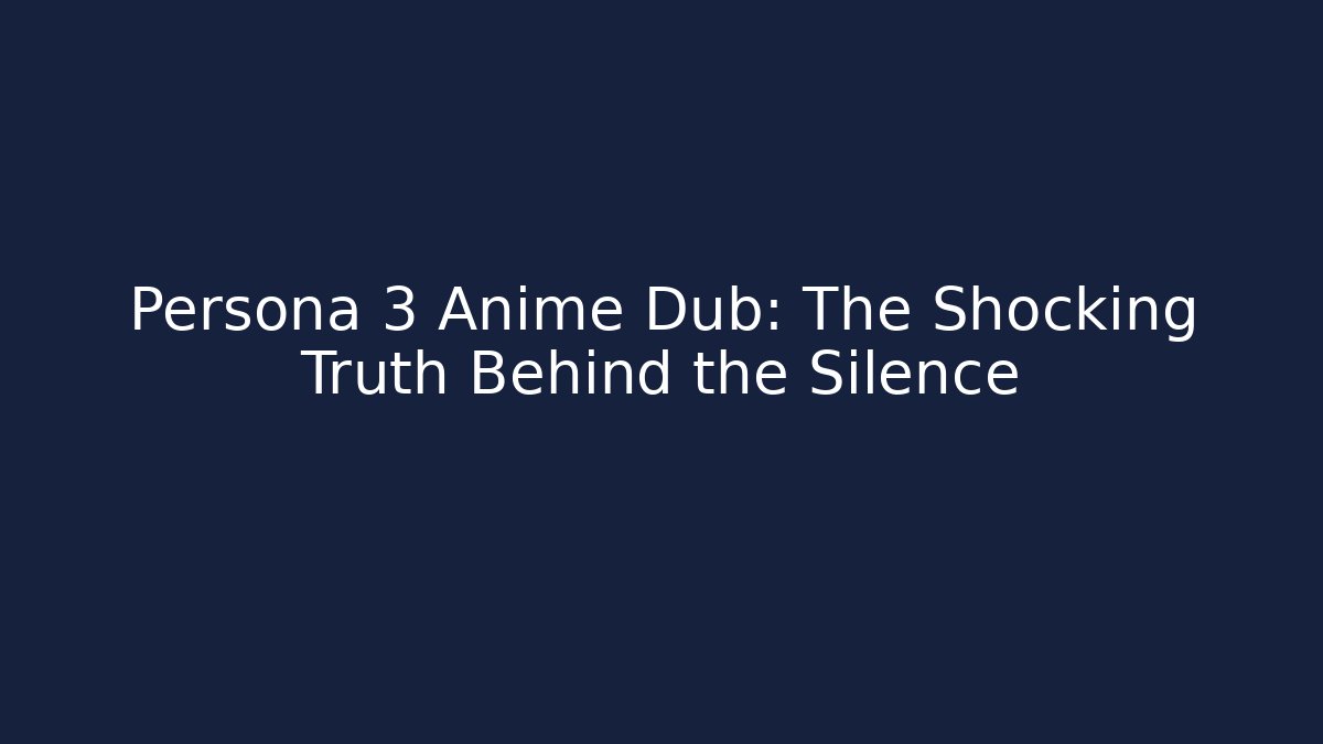 Persona 3 Anime Dub: The Shocking Truth Behind the Silence