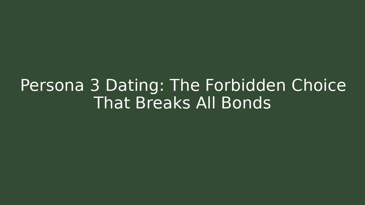 Persona 3 Dating: The Forbidden Choice That Breaks All Bonds - Celivion