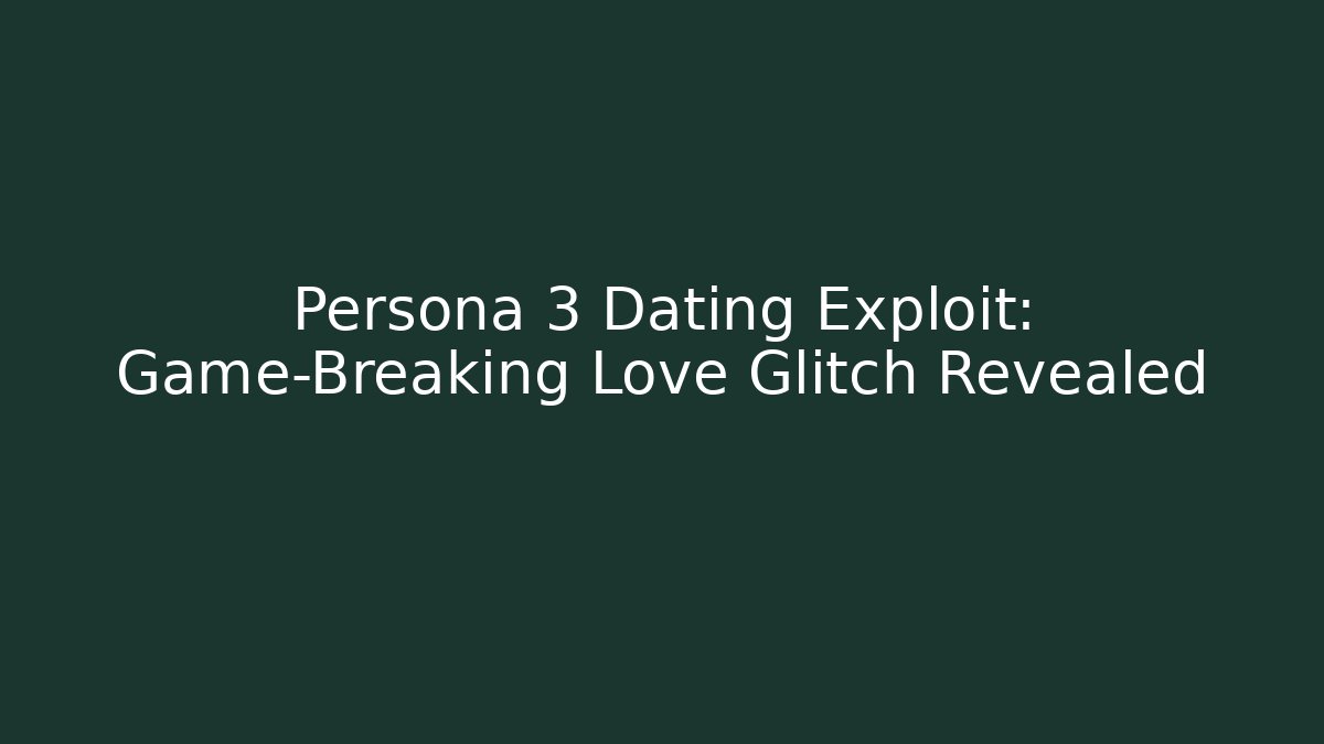 Persona 3 Dating Exploit: Game-Breaking Love Glitch Revealed
