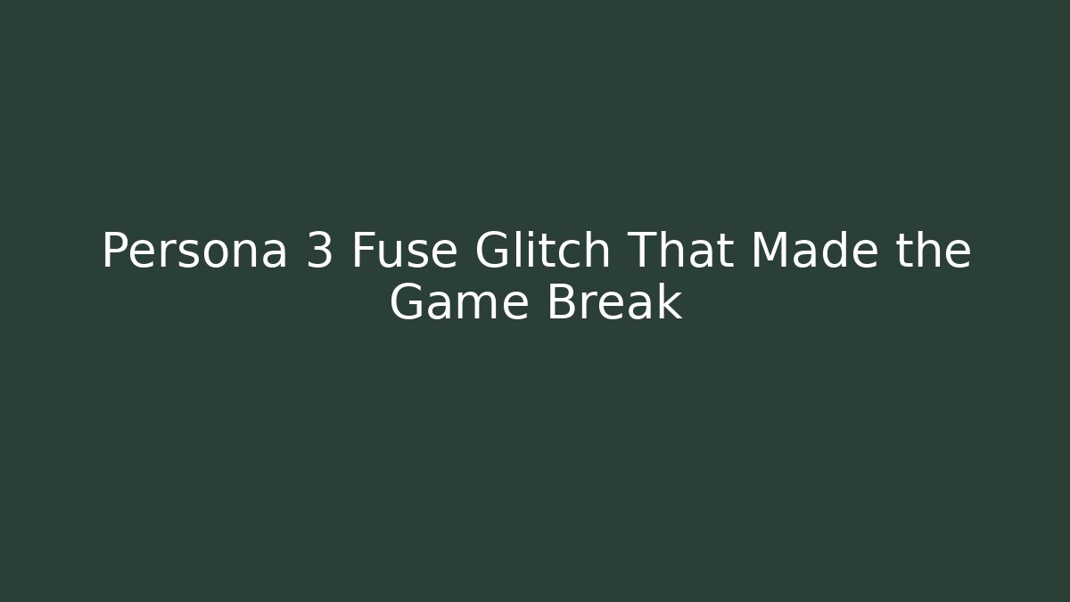 Persona 3 Fuse Glitch That Made the Game Break