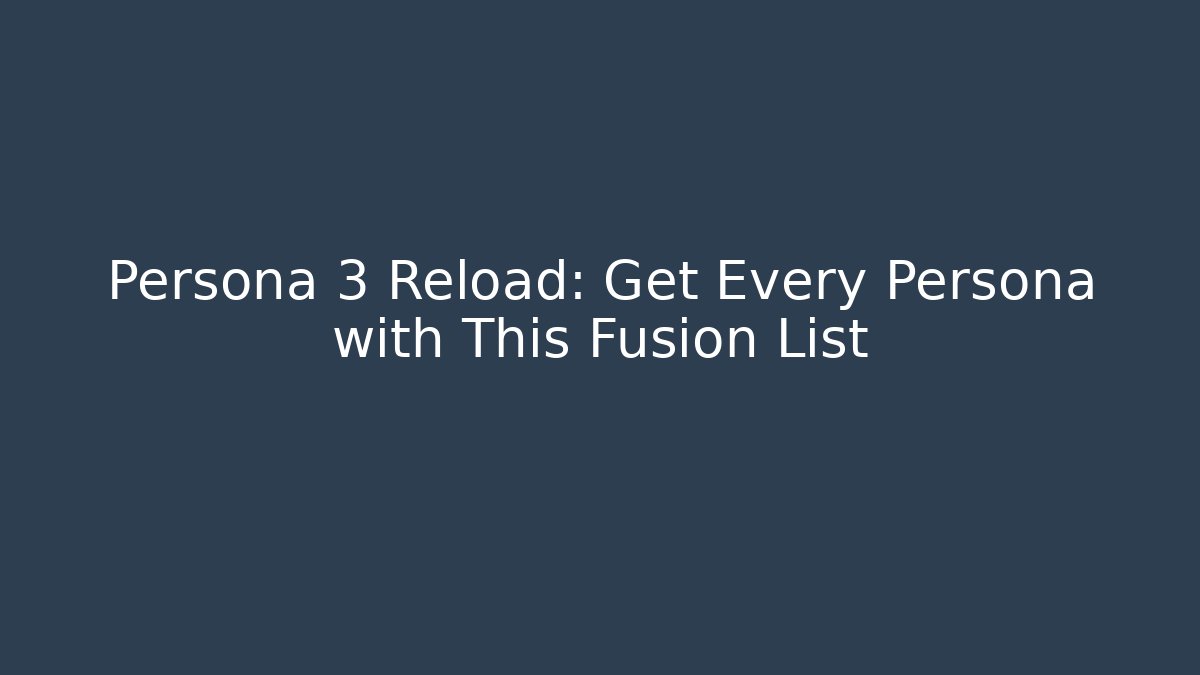 Persona 3 Reload: Get Every Persona with This Fusion List