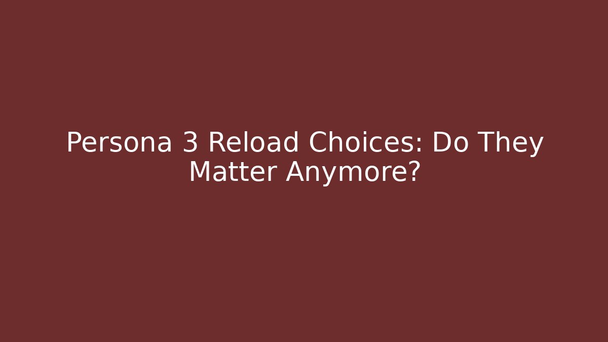 Persona 3 Reload Choices: Do They Matter Anymore?