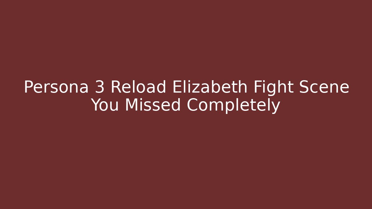 Persona 3 Reload Elizabeth Fight Scene You Missed Completely