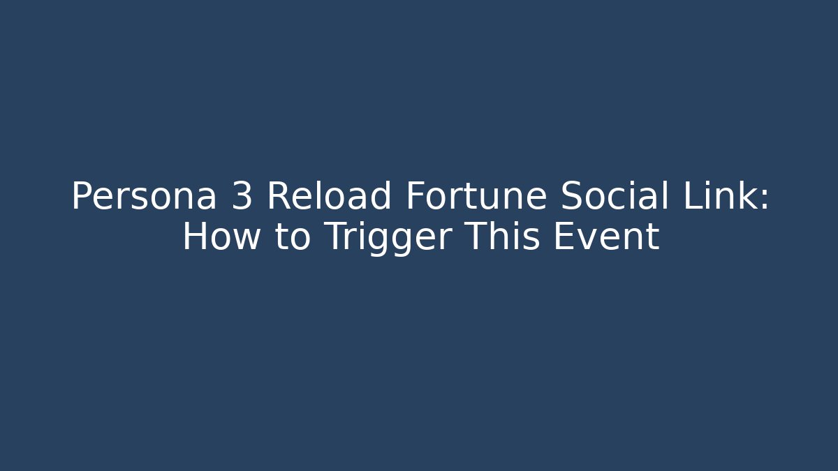 Persona 3 Reload Fortune Social Link: How to Trigger This Event