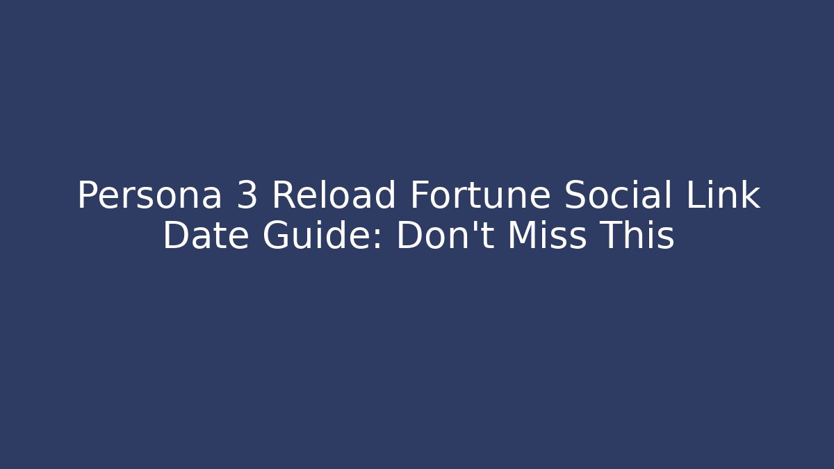 Persona 3 Reload Fortune Social Link Date Guide: Don't Miss This