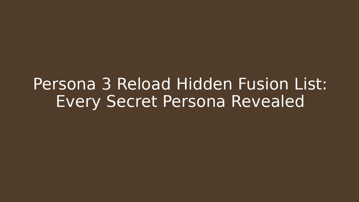 Persona 3 Reload Hidden Fusion List: Every Secret Persona Revealed