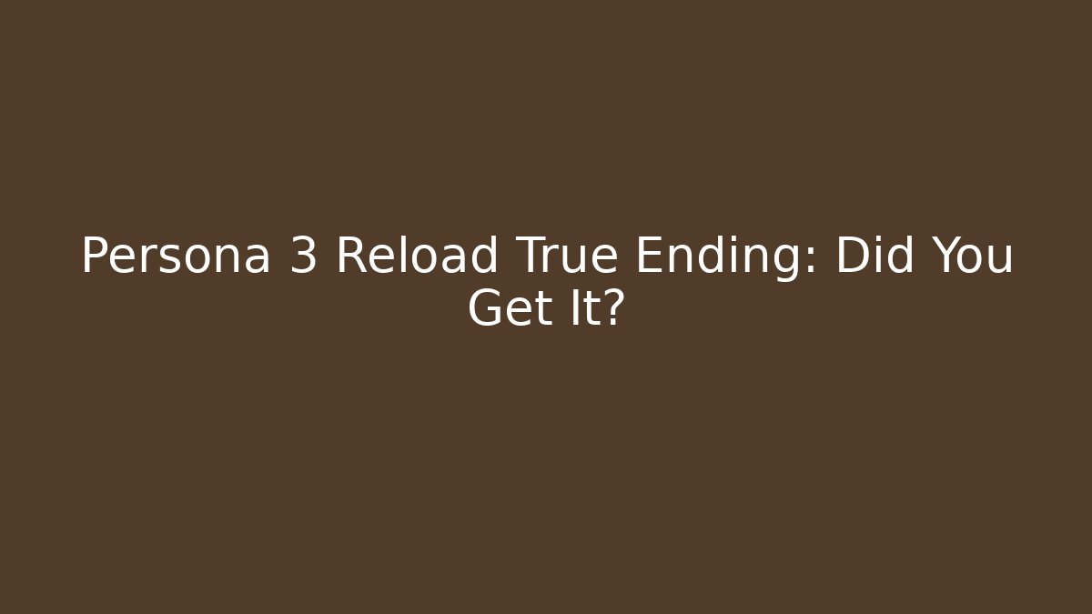 Persona 3 Reload True Ending: Did You Get It?