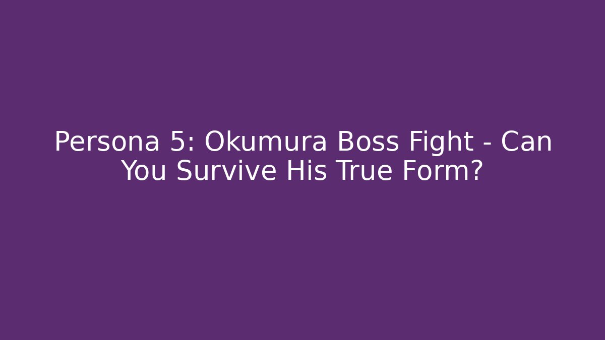 Persona 5: Okumura Boss Fight - Can You Survive His True Form?