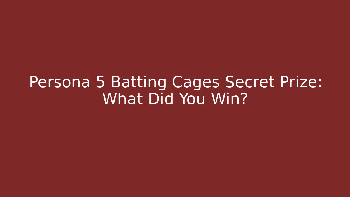 Persona 5 Batting Cages Secret Prize: What Did You Win? - Celivion