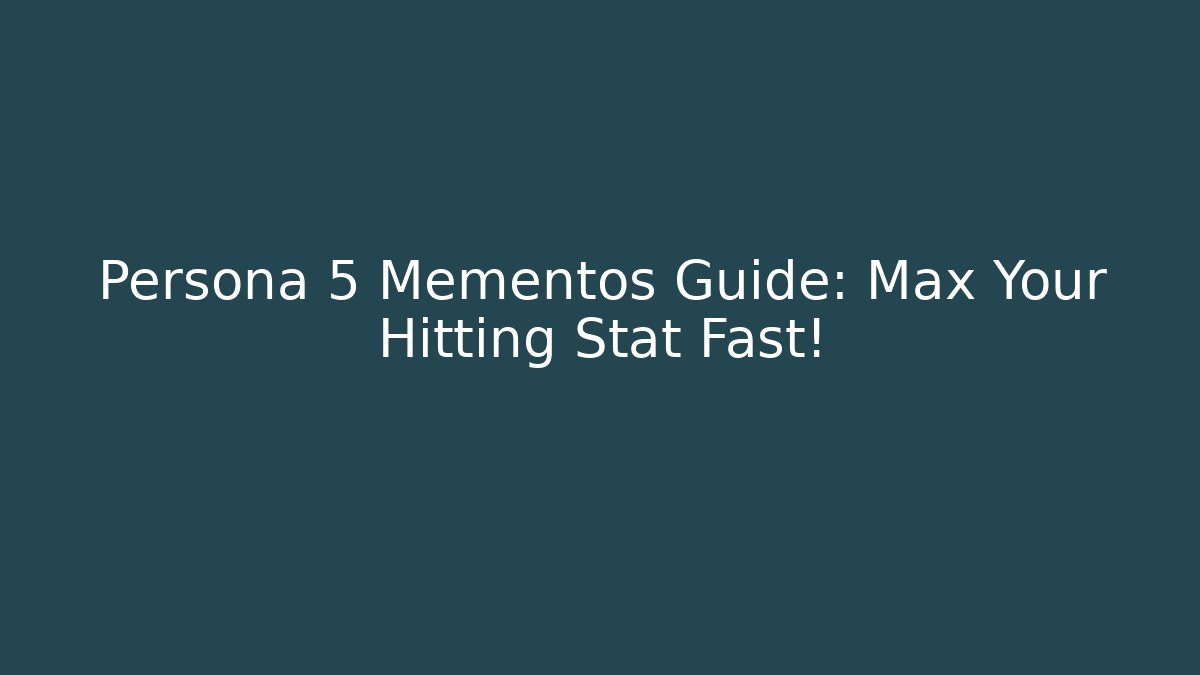 Persona 5 Mementos Guide: Max Your Hitting Stat Fast!