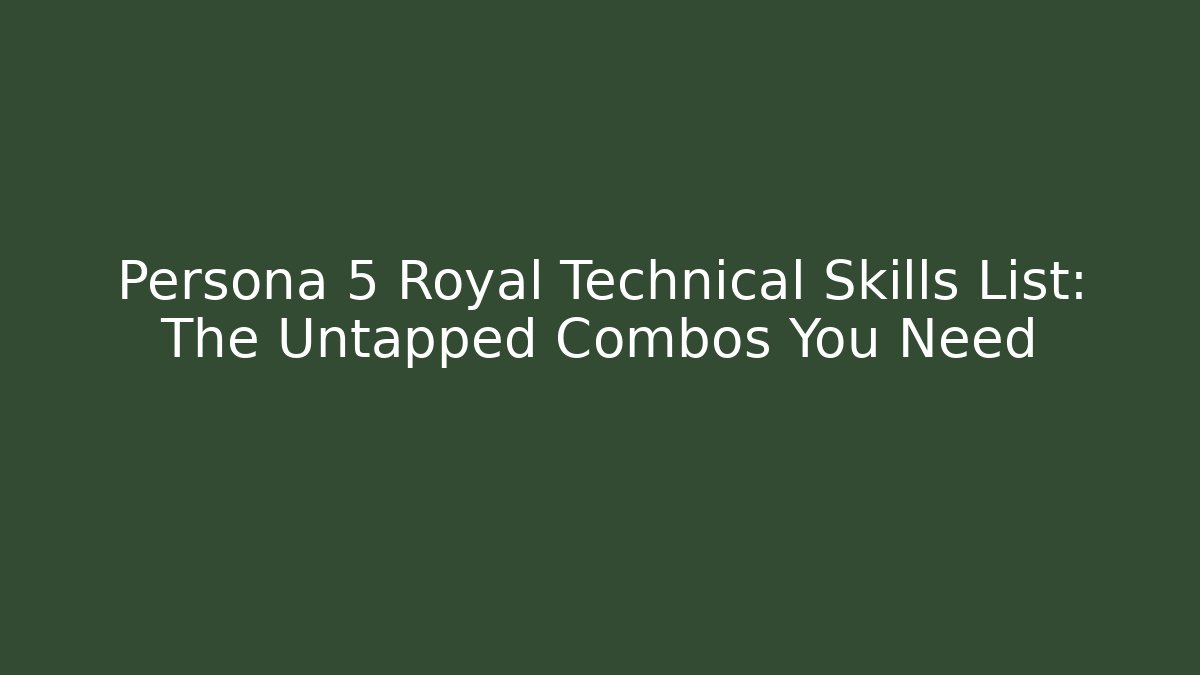 Persona 5 Royal Technical Skills List: The Untapped Combos You Need