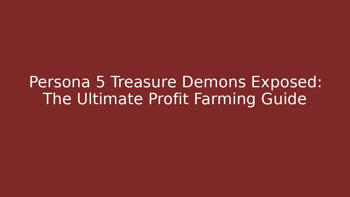 Persona 5 Treasure Demons Exposed: The Ultimate Profit Farming Guide