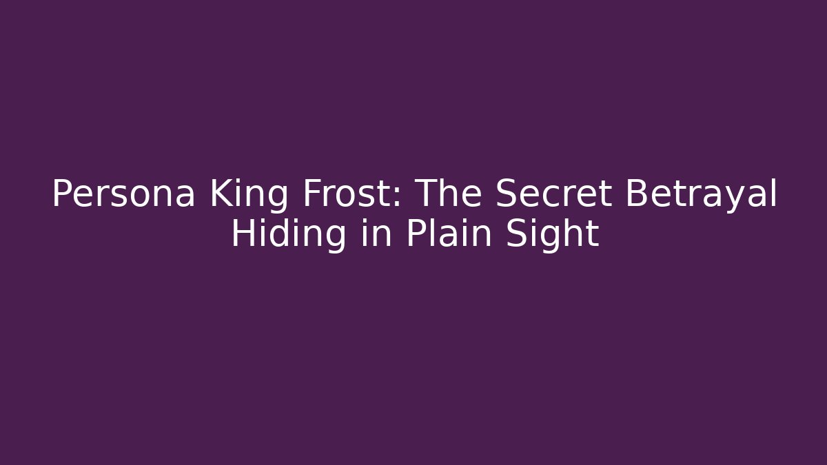 Persona King Frost: The Secret Betrayal Hiding in Plain Sight