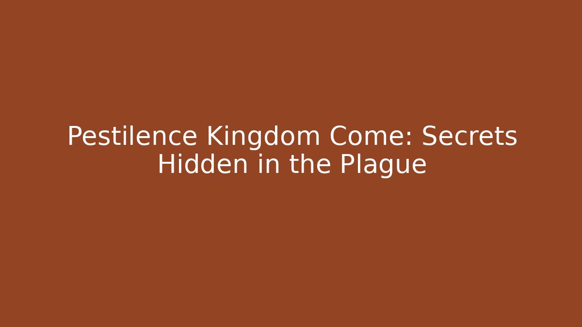 Pestilence Kingdom Come: Secrets Hidden in the Plague - Celivion